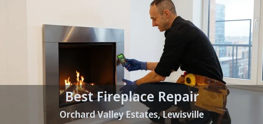 Best Fireplace Repair Orchard Valley Estates, Lewisville - TX
