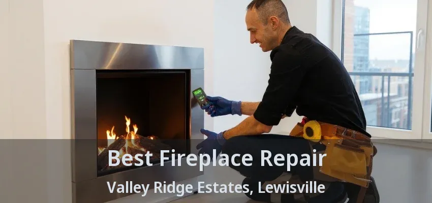 Best Fireplace Repair Valley Ridge Estates, Lewisville - TX