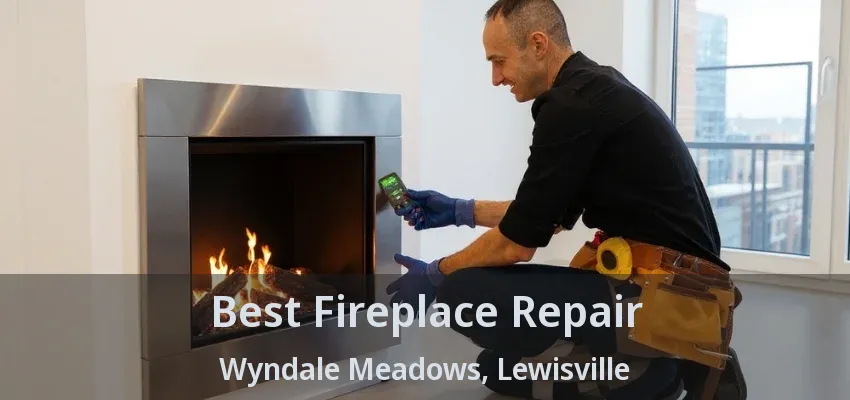 Best Fireplace Repair Wyndale Meadows, Lewisville - TX