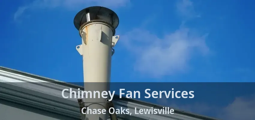 Chimney Fan Services Chase Oaks, Lewisville - TX