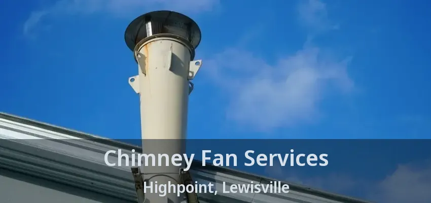 Chimney Fan Services Highpoint, Lewisville - TX