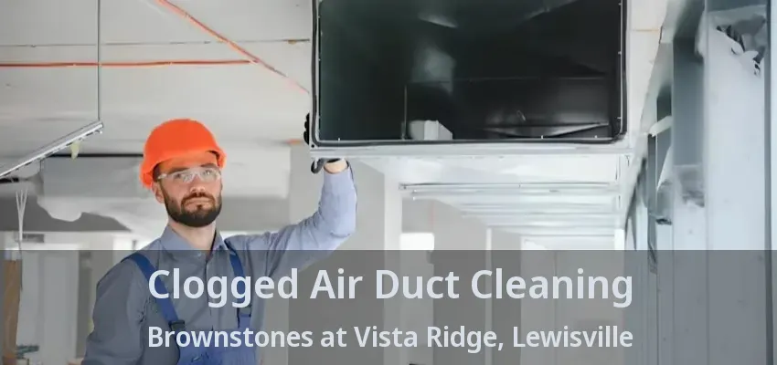 Clogged Air Duct Cleaning Brownstones at Vista Ridge, Lewisville - TX