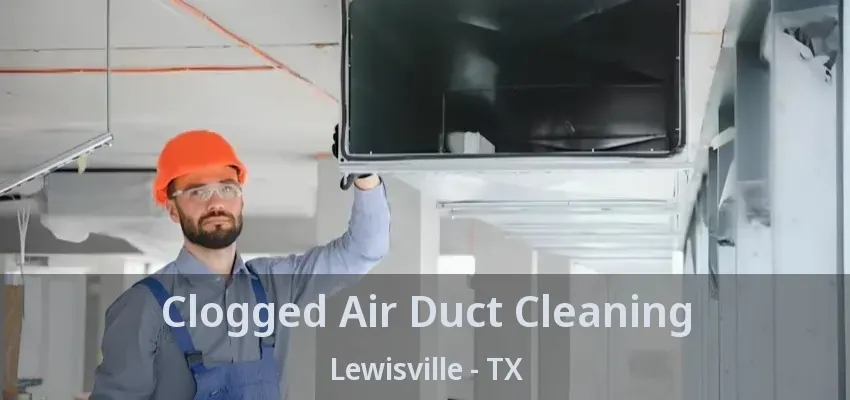 Clogged Air Duct Cleaning Lewisville - TX