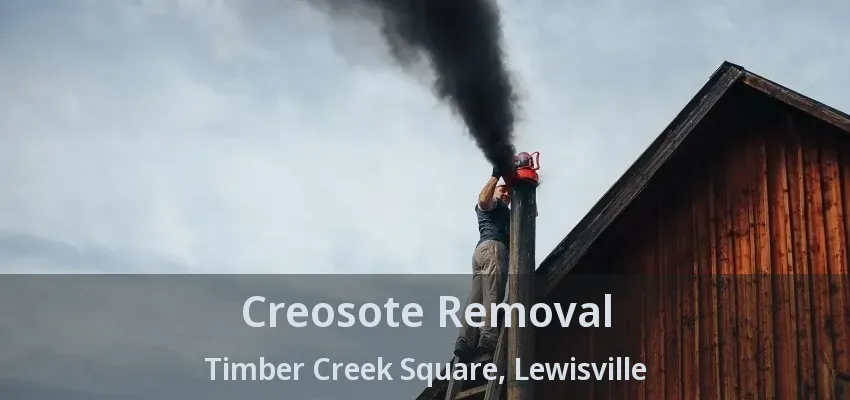 Creosote Removal Timber Creek Square, Lewisville - TX