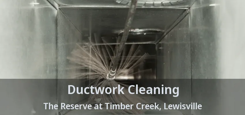 Ductwork Cleaning The Reserve at Timber Creek, Lewisville - TX