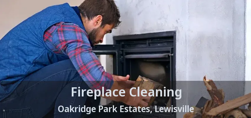Fireplace Cleaning Oakridge Park Estates, Lewisville - TX