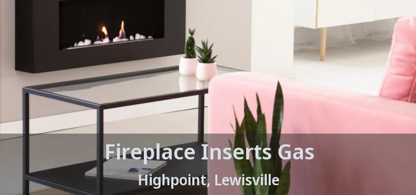 Fireplace Inserts Gas Highpoint, Lewisville - TX