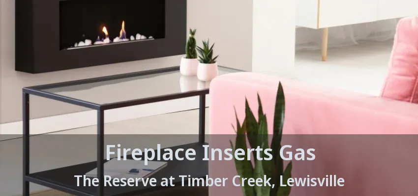 Fireplace Inserts Gas The Reserve at Timber Creek, Lewisville - TX