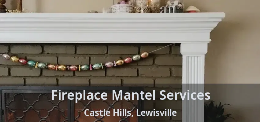 Fireplace Mantel Services Castle Hills, Lewisville - TX