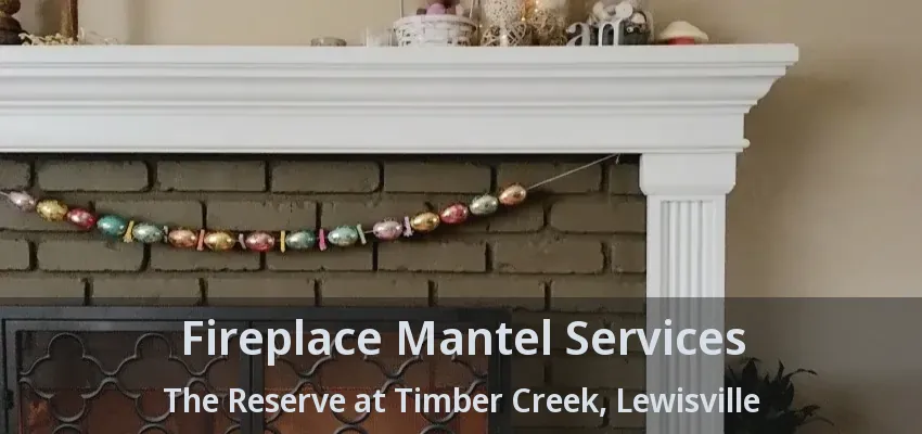 Fireplace Mantel Services The Reserve at Timber Creek, Lewisville - TX