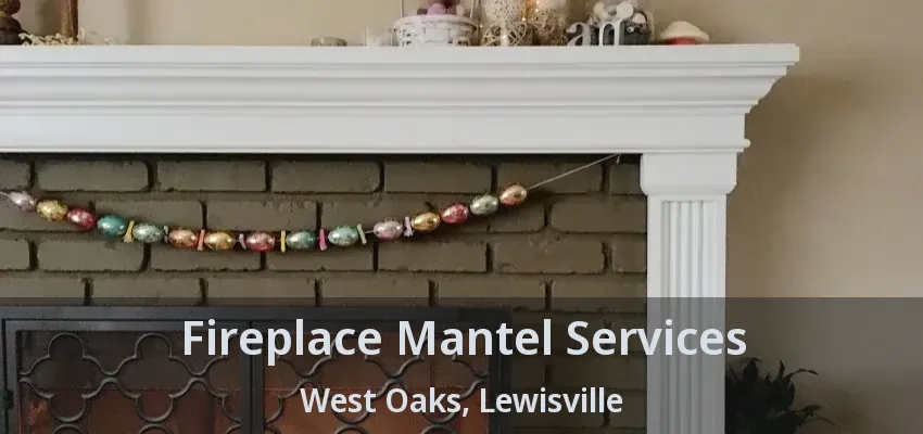 Fireplace Mantel Services West Oaks, Lewisville - TX