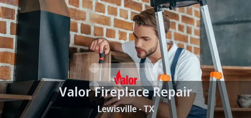 Valor Fireplace Repair Lewisville - TX