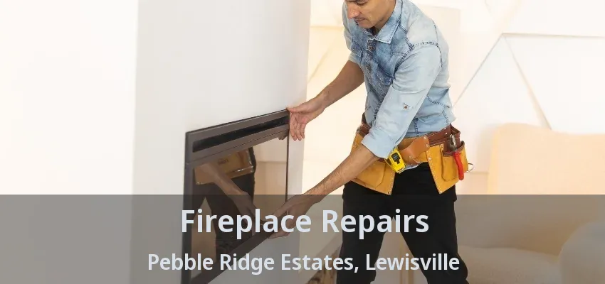 Fireplace Repairs Pebble Ridge Estates, Lewisville - TX