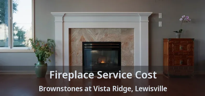 Fireplace Service Cost Brownstones at Vista Ridge, Lewisville - TX