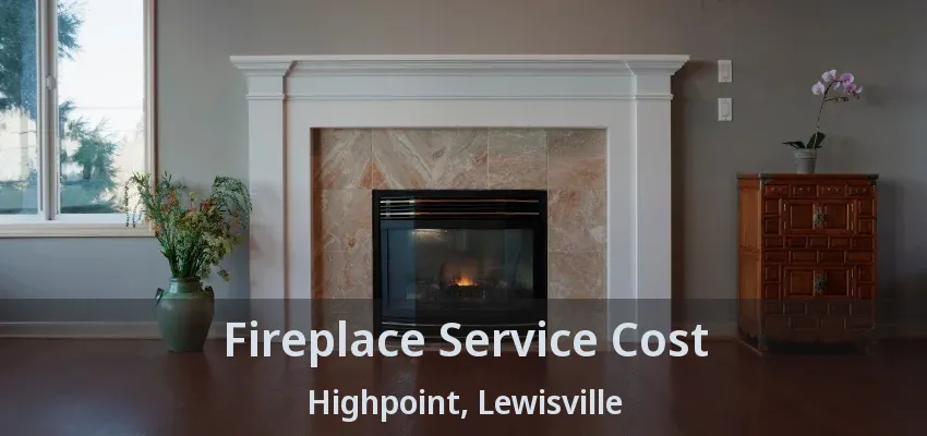 Fireplace Service Cost Highpoint, Lewisville - TX