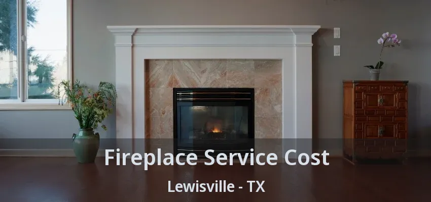 Fireplace Service Cost Lewisville - TX
