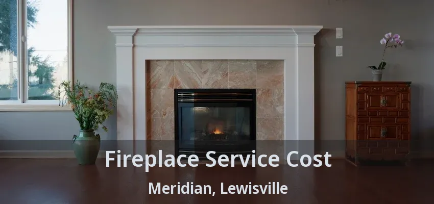 Fireplace Service Cost Meridian, Lewisville - TX