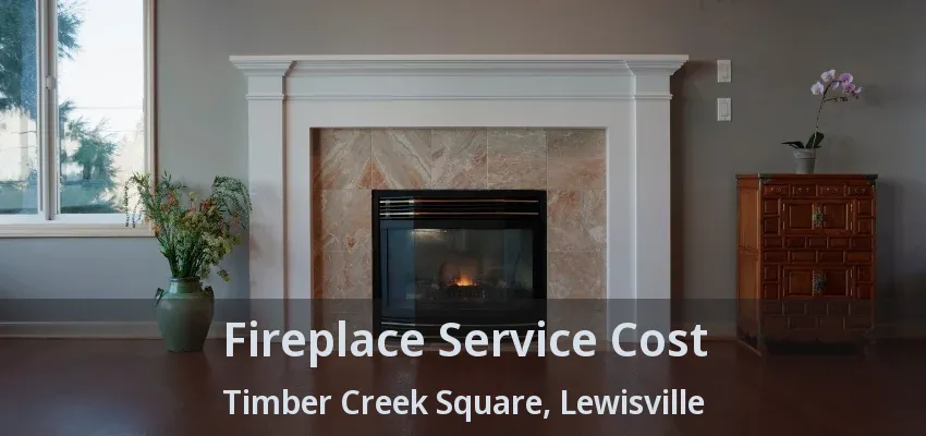 Fireplace Service Cost Timber Creek Square, Lewisville - TX