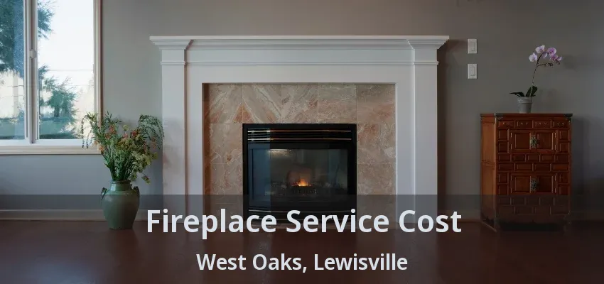 Fireplace Service Cost West Oaks, Lewisville - TX