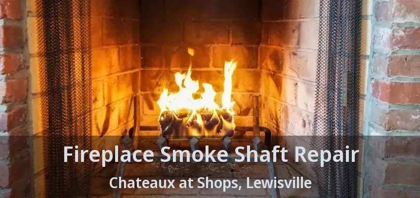 Fireplace Smoke Shaft Repair Chateaux at Shops, Lewisville - TX