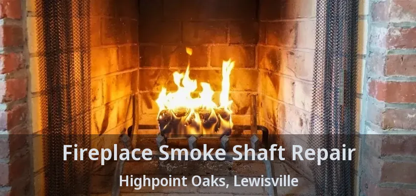 Fireplace Smoke Shaft Repair Highpoint Oaks, Lewisville - TX