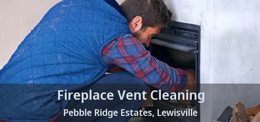 Fireplace Vent Cleaning Pebble Ridge Estates, Lewisville - TX
