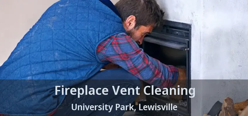 Fireplace Vent Cleaning University Park, Lewisville - TX