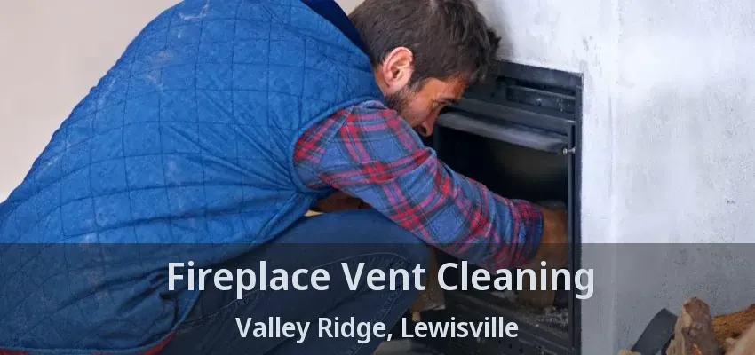 Fireplace Vent Cleaning Valley Ridge, Lewisville - TX