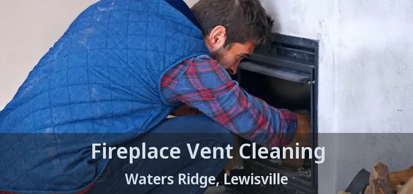 Fireplace Vent Cleaning Waters Ridge, Lewisville - TX