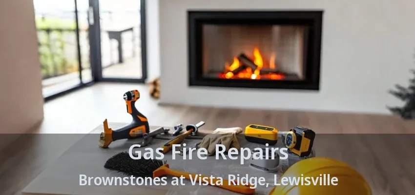 Gas Fire Repairs Brownstones at Vista Ridge, Lewisville - TX