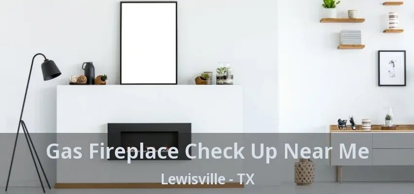 Gas Fireplace Check Up Near Me Lewisville - TX
