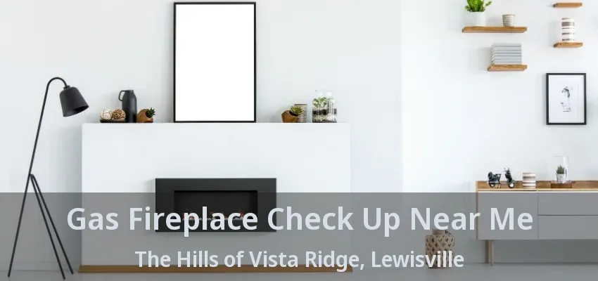 Gas Fireplace Check Up Near Me The Hills of Vista Ridge, Lewisville - TX