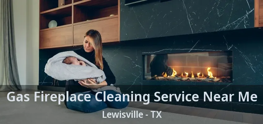 Gas Fireplace Cleaning Service Near Me Lewisville - TX