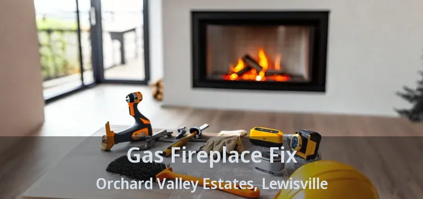 Gas Fireplace Fix Orchard Valley Estates, Lewisville - TX
