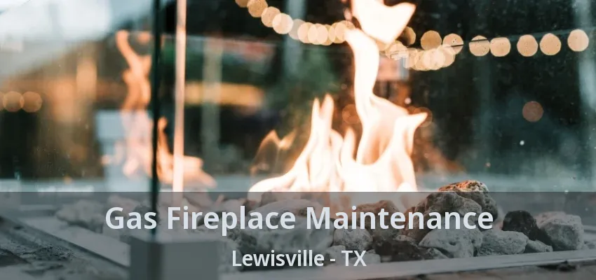 Gas Fireplace Maintenance Lewisville - TX