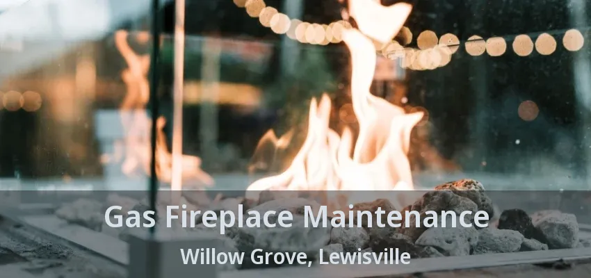 Gas Fireplace Maintenance Willow Grove, Lewisville - TX