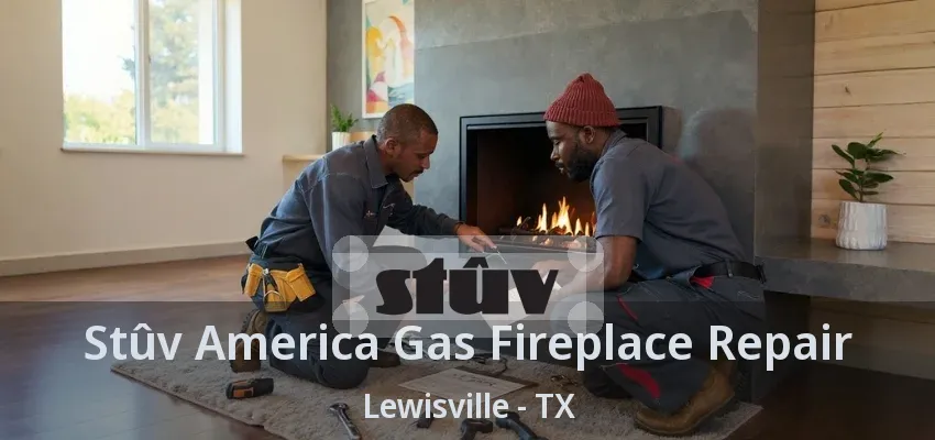 Stûv America Gas Fireplace Repair Lewisville - TX