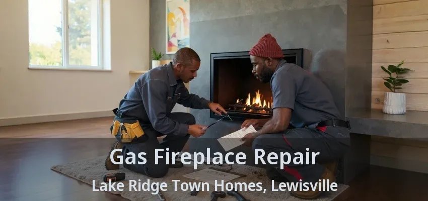 Gas Fireplace Repair Lake Ridge Town Homes, Lewisville - TX