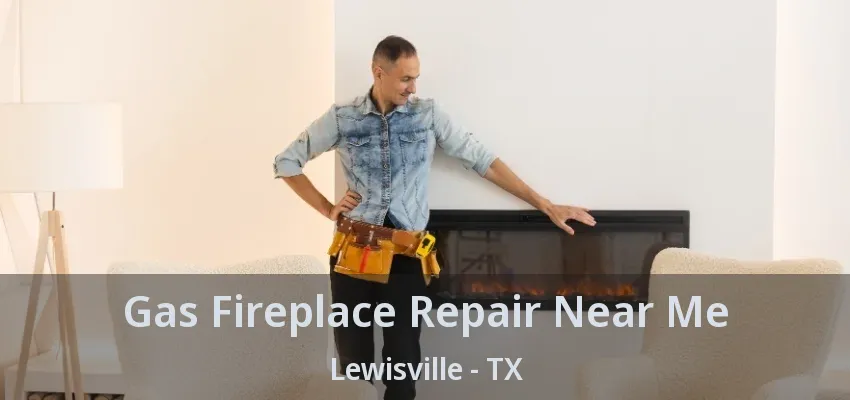 Gas Fireplace Repair Near Me Lewisville - TX