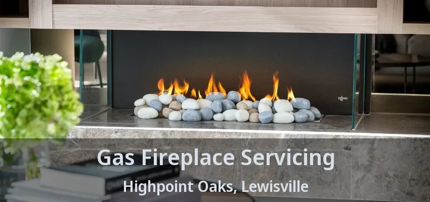 Gas Fireplace Servicing Highpoint Oaks, Lewisville - TX