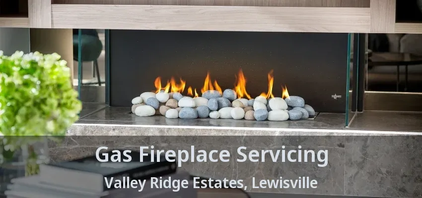 Gas Fireplace Servicing Valley Ridge Estates, Lewisville - TX