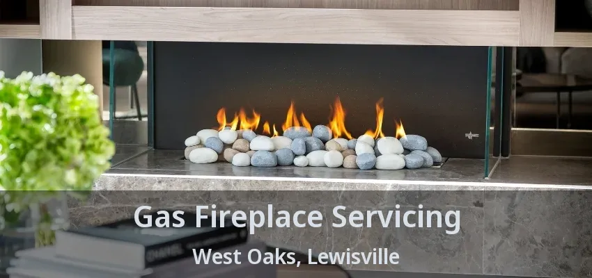 Gas Fireplace Servicing West Oaks, Lewisville - TX