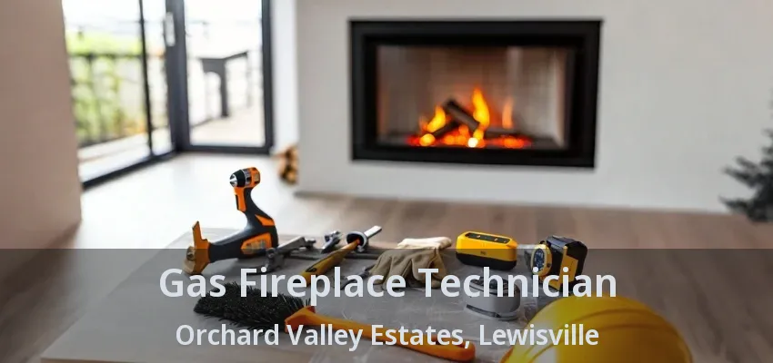 Gas Fireplace Technician Orchard Valley Estates, Lewisville - TX