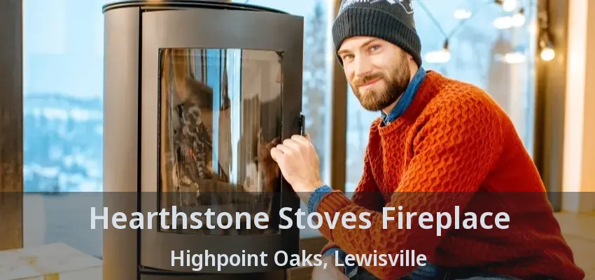 Hearthstone Stoves Fireplace Highpoint Oaks, Lewisville - TX