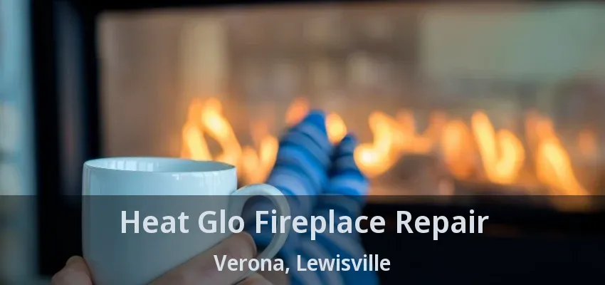Heat Glo Fireplace Repair Verona, Lewisville - TX