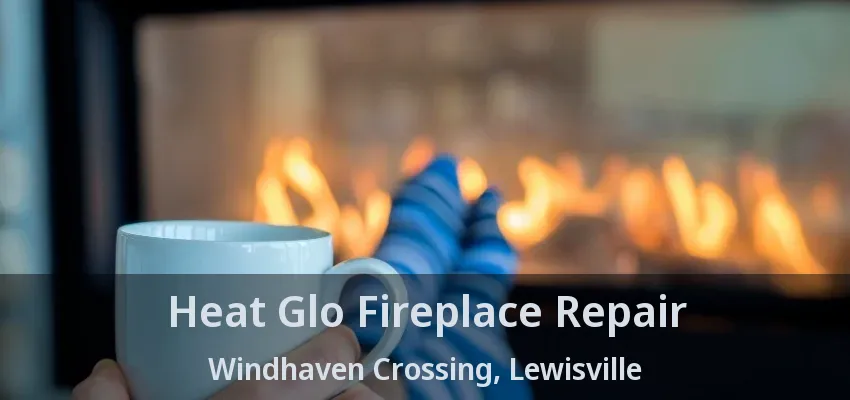 Heat Glo Fireplace Repair Windhaven Crossing, Lewisville - TX