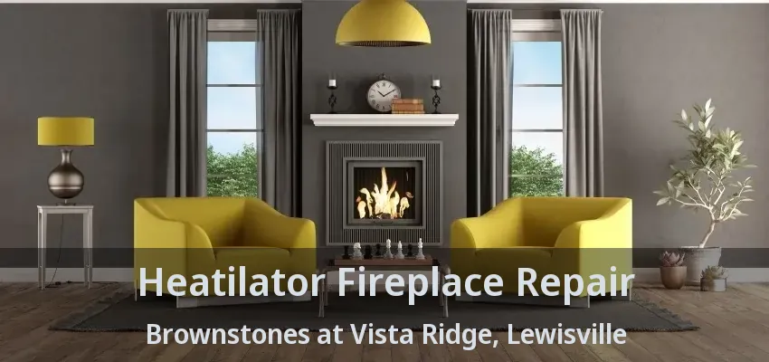 Heatilator Fireplace Repair Brownstones at Vista Ridge, Lewisville - TX