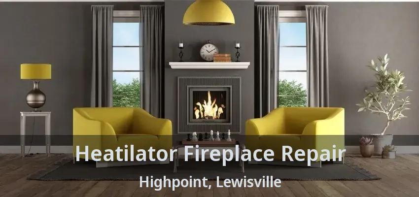 Heatilator Fireplace Repair Highpoint, Lewisville - TX
