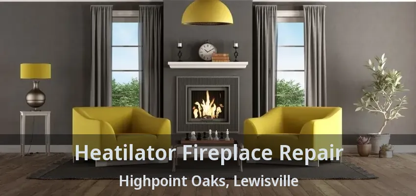 Heatilator Fireplace Repair Highpoint Oaks, Lewisville - TX