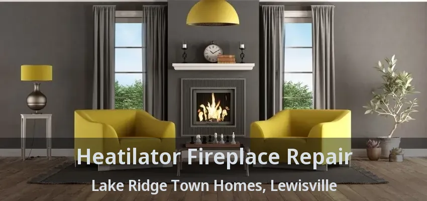 Heatilator Fireplace Repair Lake Ridge Town Homes, Lewisville - TX